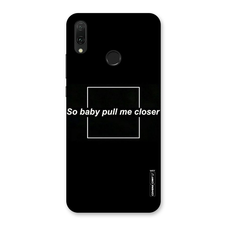 Pull Me Closer Back Case for Huawei Y9 (2019)