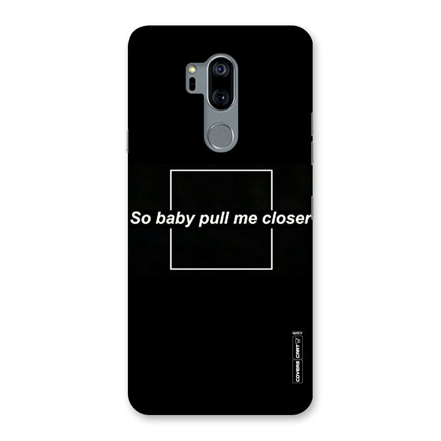 Pull Me Closer Back Case for LG G7