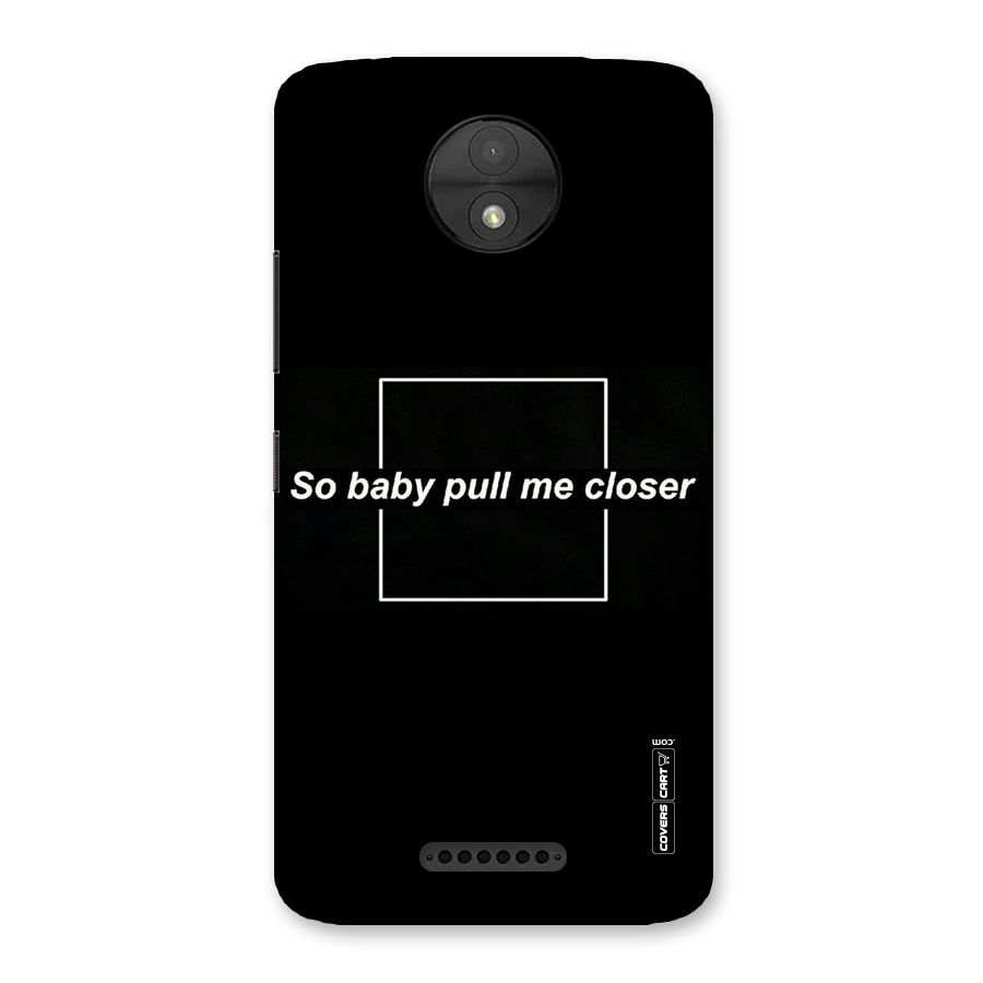 Pull Me Closer Back Case for Moto C