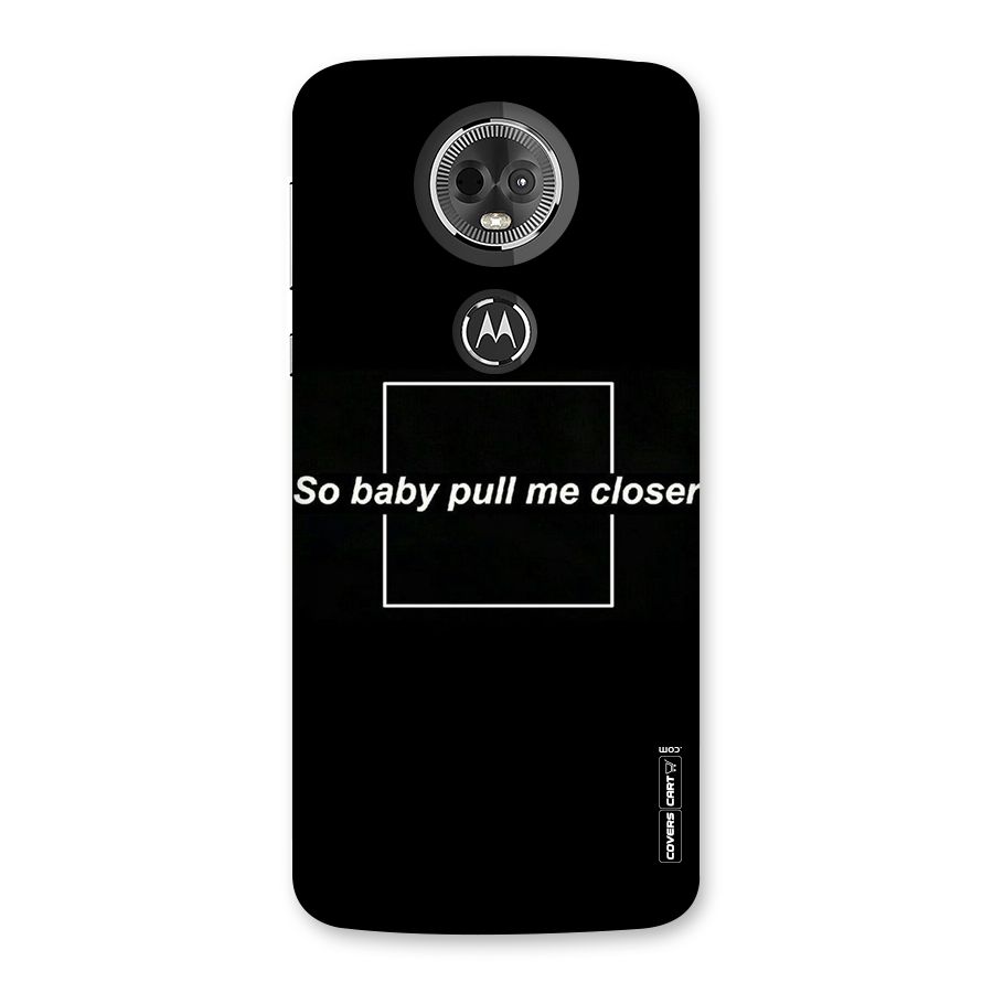 Pull Me Closer Back Case for Moto E5 Plus
