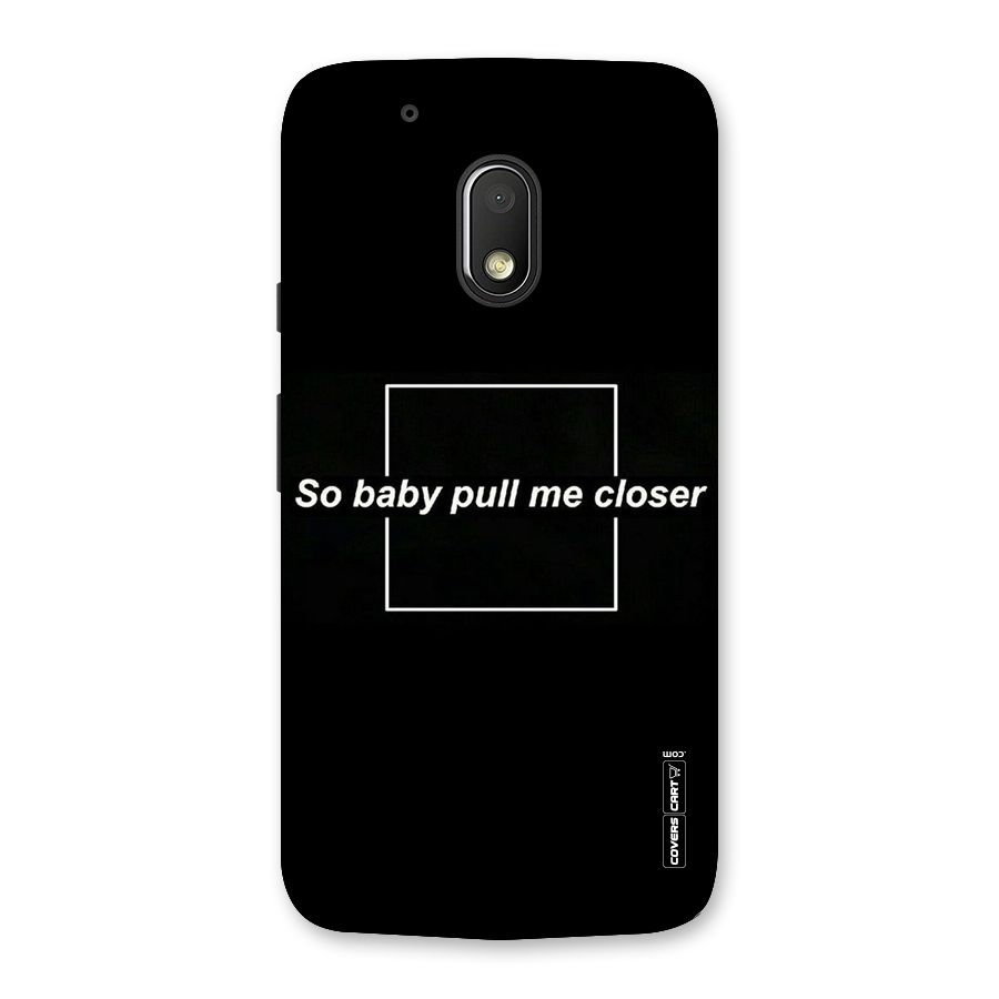 Pull Me Closer Back Case for Moto G4 Play