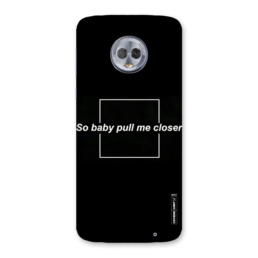 Pull Me Closer Back Case for Moto G6 Plus