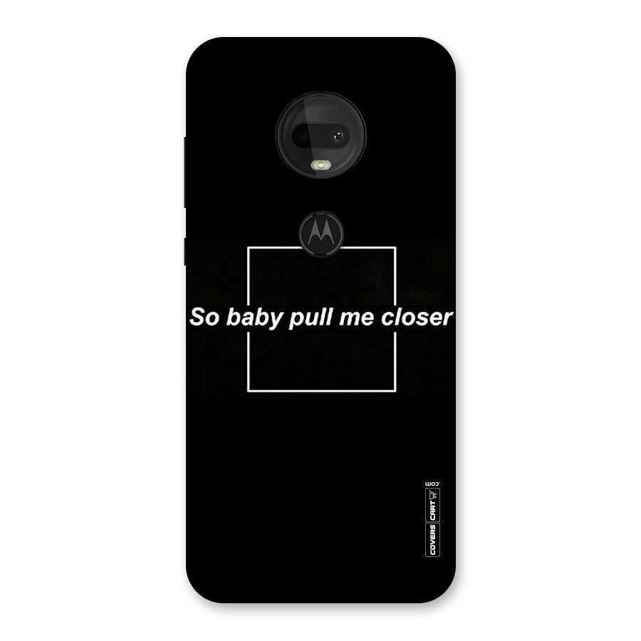 Pull Me Closer Back Case for Moto G7