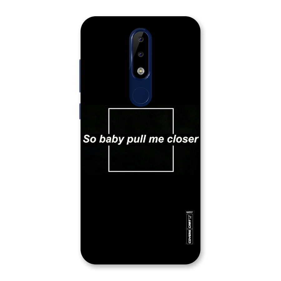 Pull Me Closer Back Case for Nokia 5.1 Plus