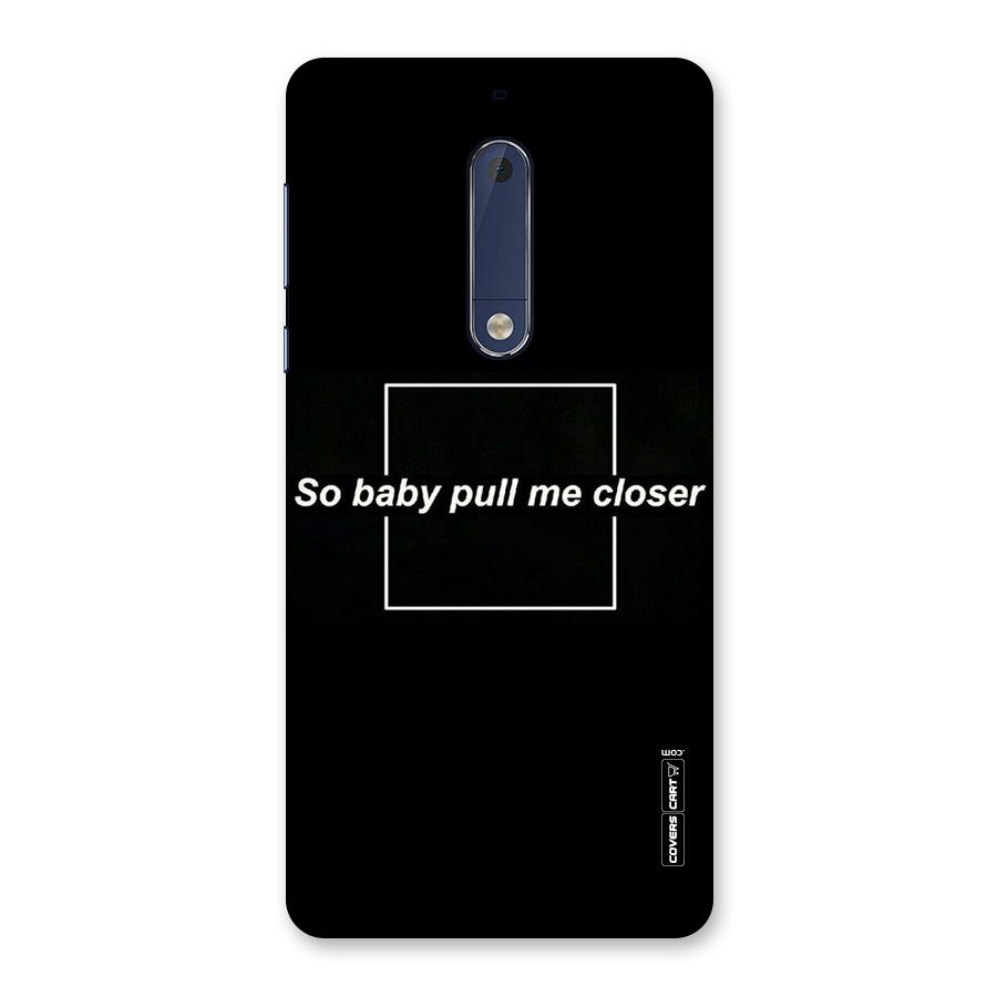 Pull Me Closer Back Case for Nokia 5
