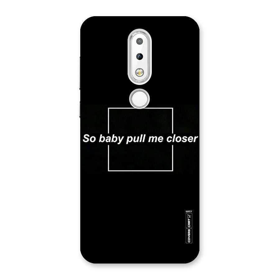 Pull Me Closer Back Case for Nokia 6.1 Plus