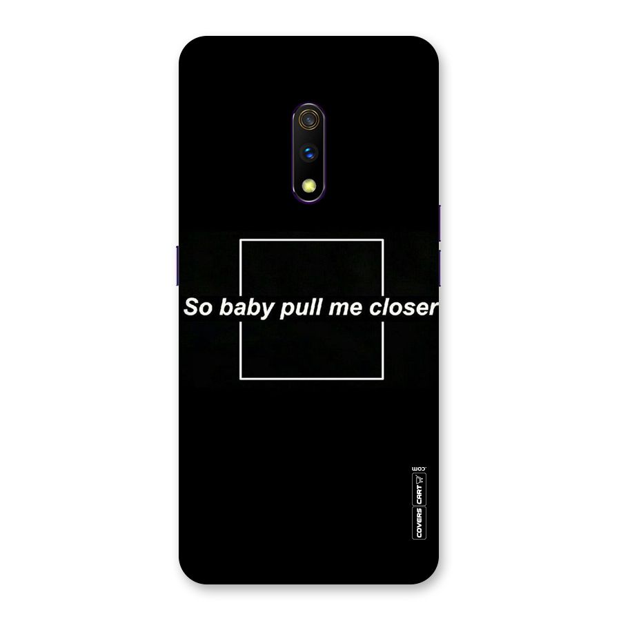Pull Me Closer Back Case for Realme X