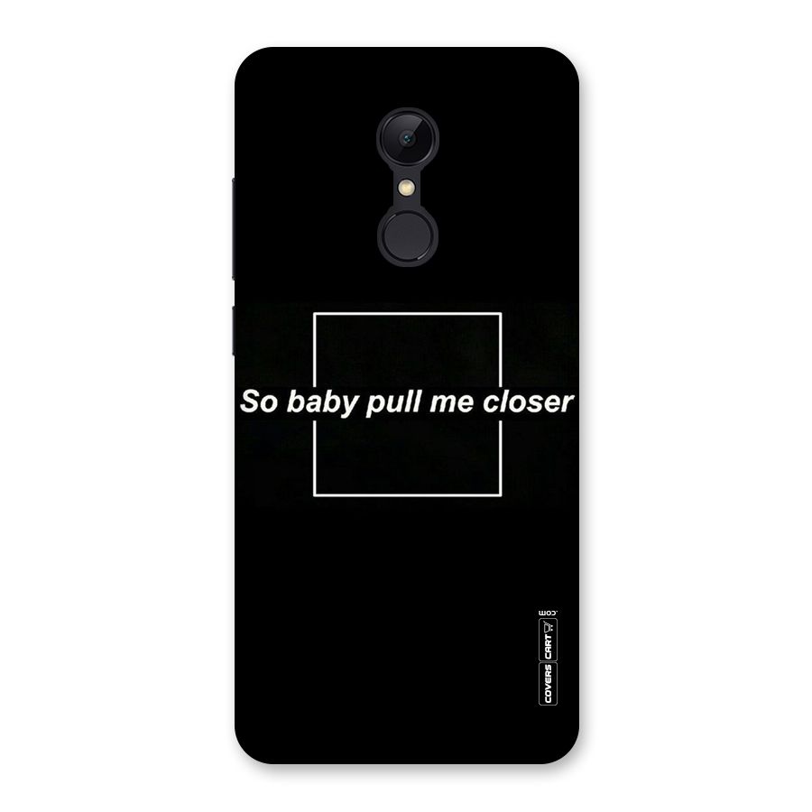 Pull Me Closer Back Case for Redmi 5