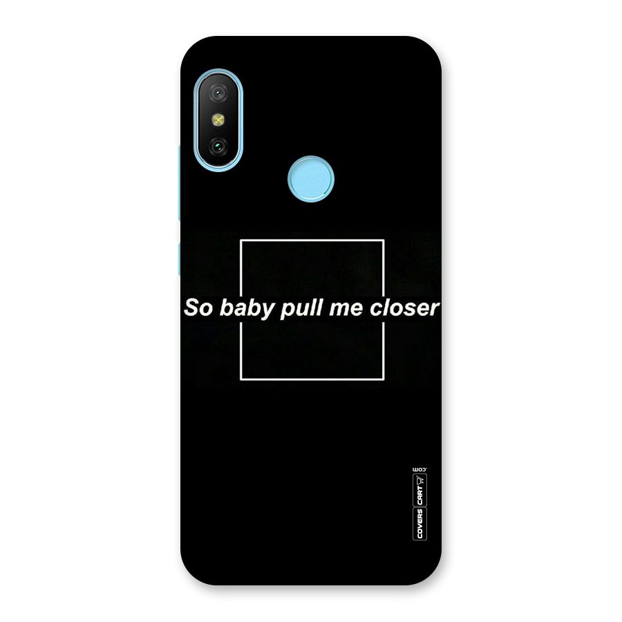 Pull Me Closer Back Case for Redmi 6 Pro