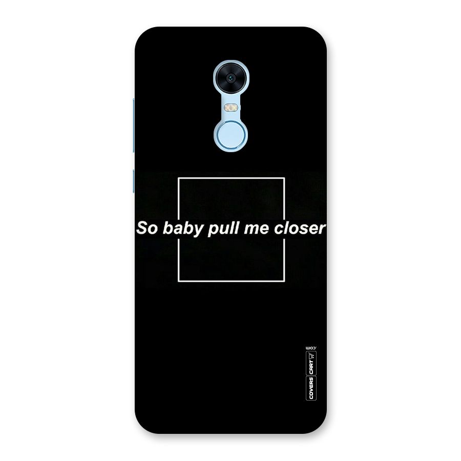 Pull Me Closer Back Case for Redmi Note 5