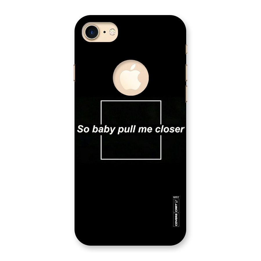 Pull Me Closer Back Case for iPhone 7 Logo Cut