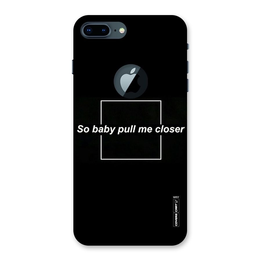 Pull Me Closer Back Case for iPhone 7 Plus Logo Cut