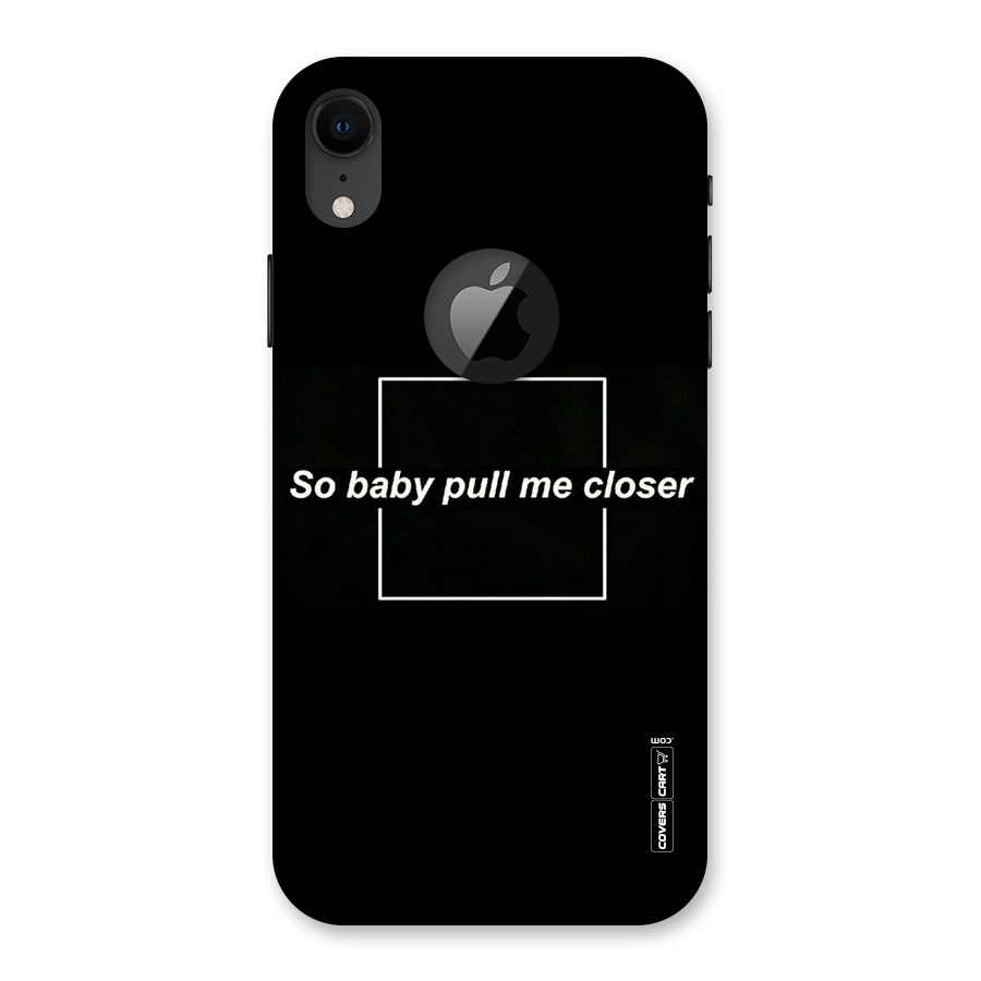 Pull Me Closer Back Case for iPhone XR Logo Cut