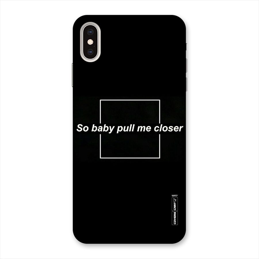 Pull Me Closer Back Case for iPhone XS Max