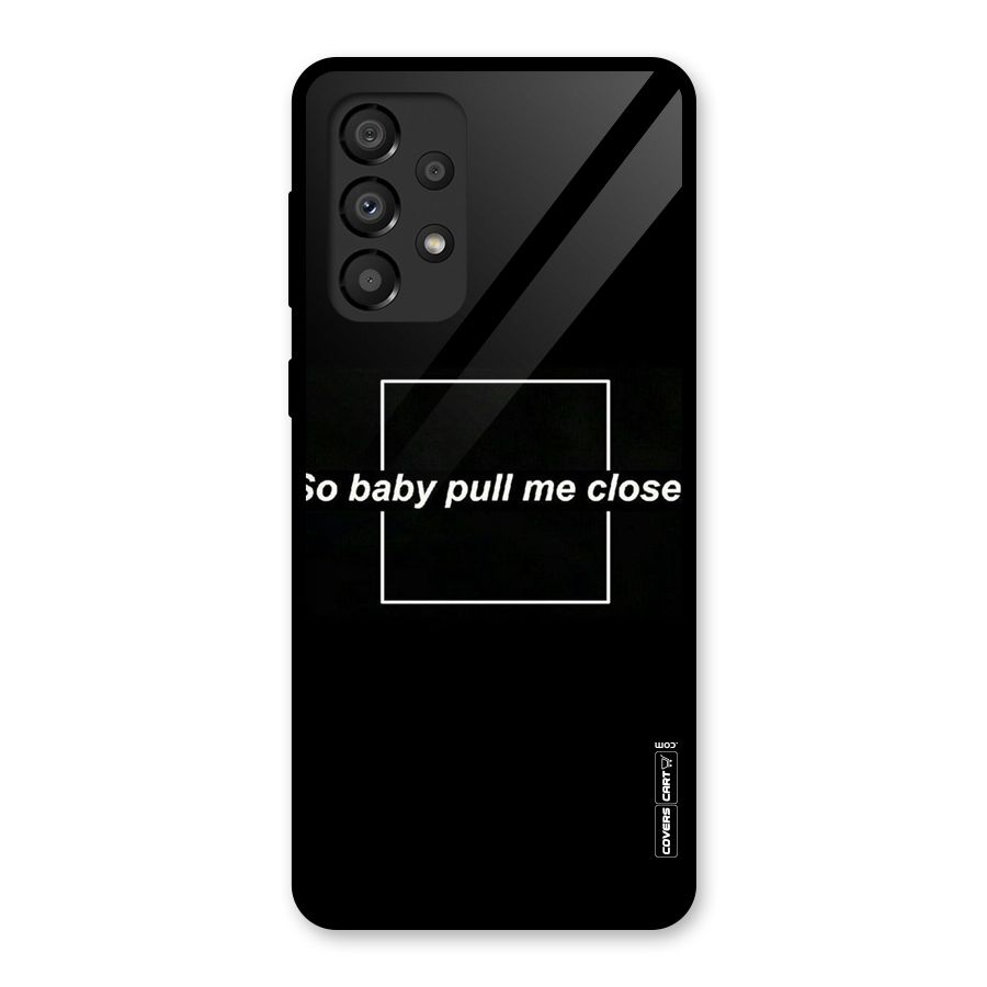 Pull Me Closer Glass Back Case for Galaxy A33 5G