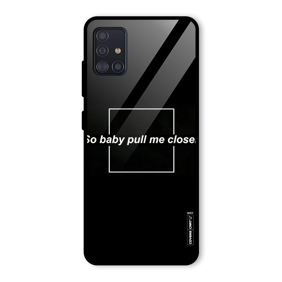 Pull Me Closer Glass Back Case for Galaxy A51