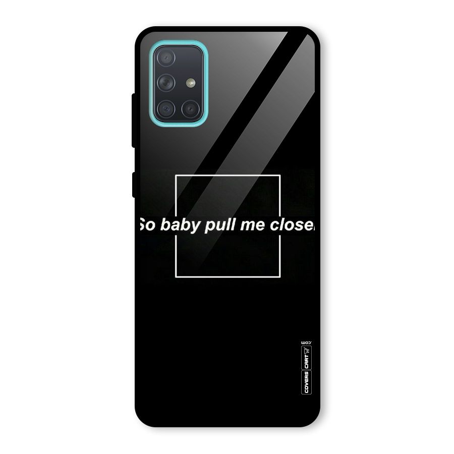 Pull Me Closer Glass Back Case for Galaxy A71