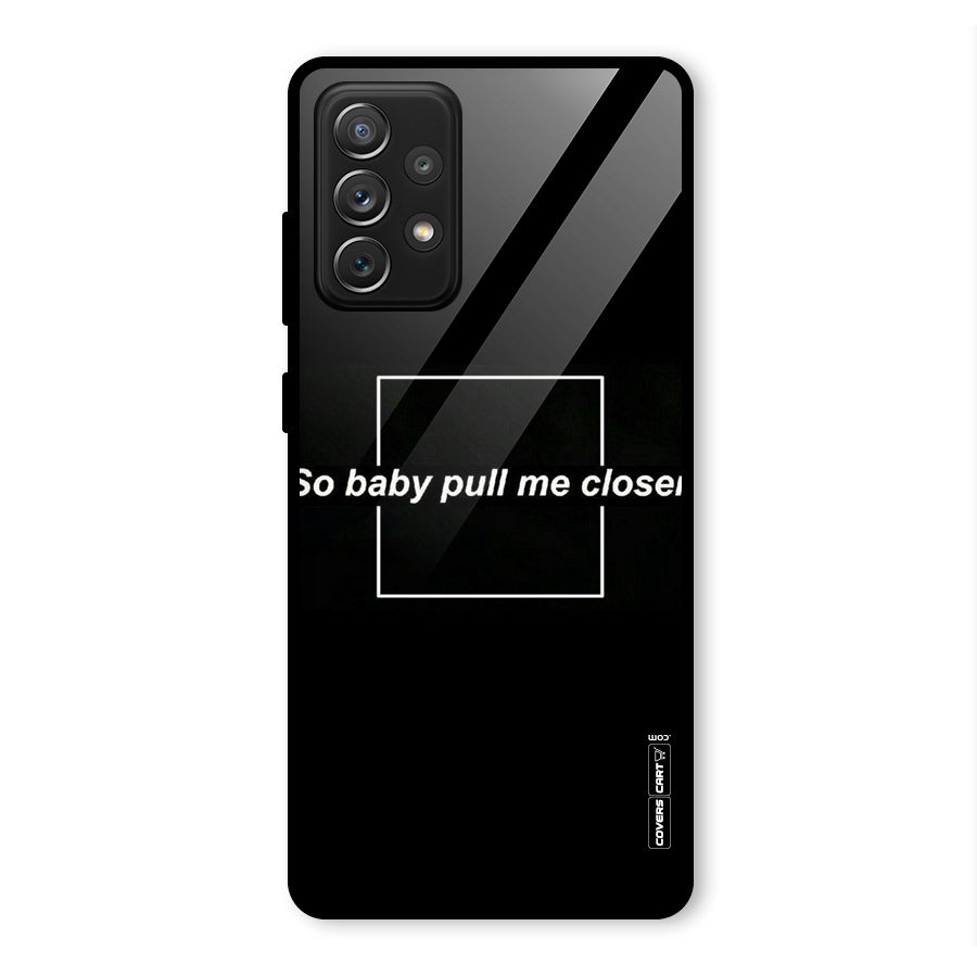 Pull Me Closer Glass Back Case for Galaxy A72