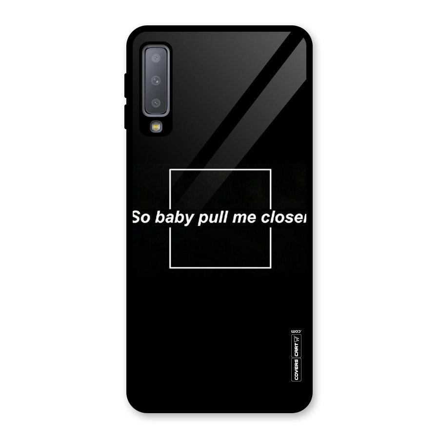 Pull Me Closer Glass Back Case for Galaxy A7 (2018)