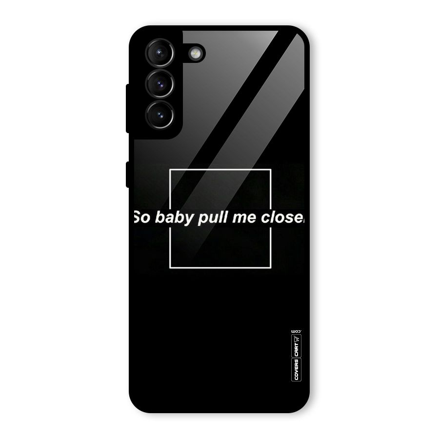 Pull Me Closer Glass Back Case for Galaxy S21 Plus