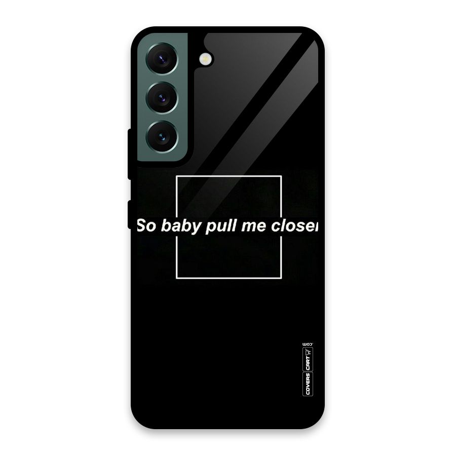 Pull Me Closer Glass Back Case for Galaxy S22 5G