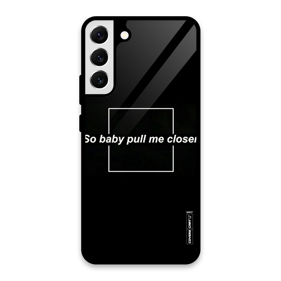 Pull Me Closer Glass Back Case for Galaxy S22 Plus 5G