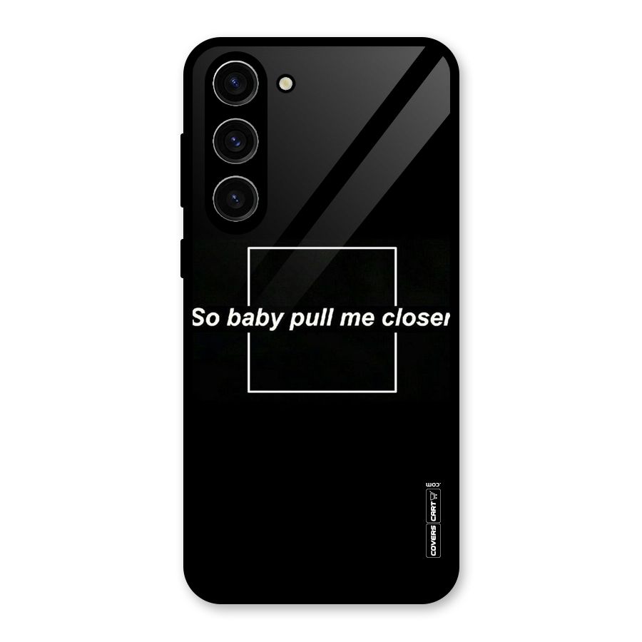 Pull Me Closer Glass Back Case for Galaxy S23 Plus