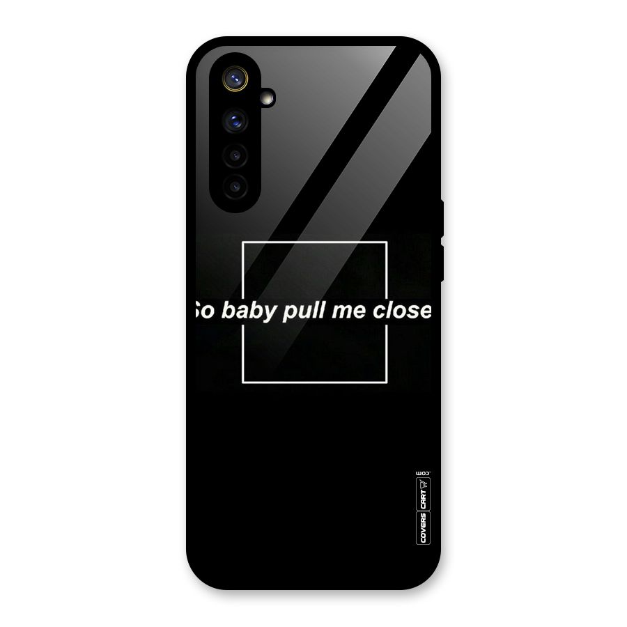 Pull Me Closer Glass Back Case for Realme 6