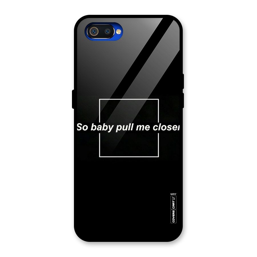 Pull Me Closer Glass Back Case for Realme C2