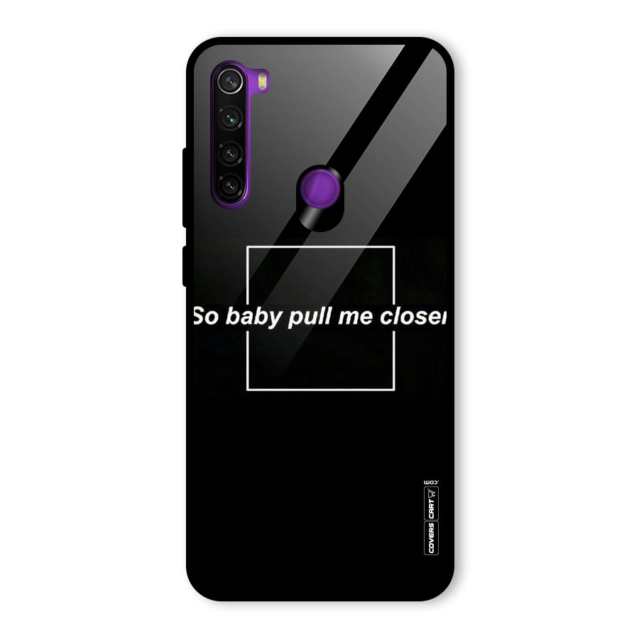 Pull Me Closer Glass Back Case for Redmi Note 8