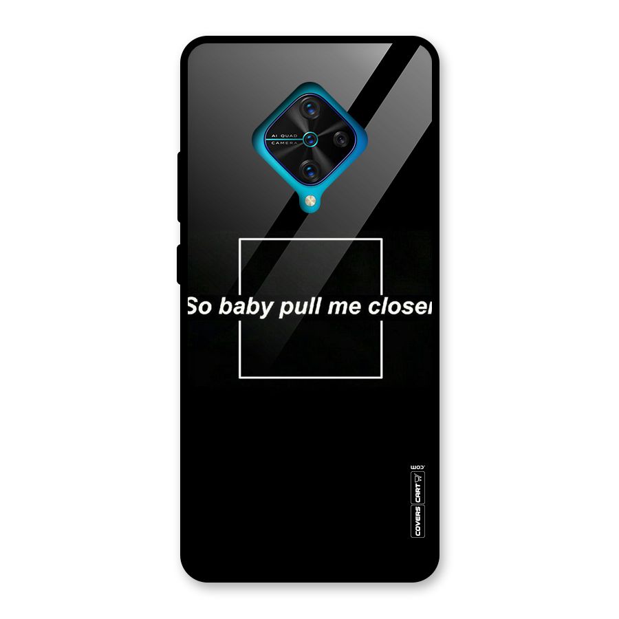 Pull Me Closer Glass Back Case for Vivo S1 Pro