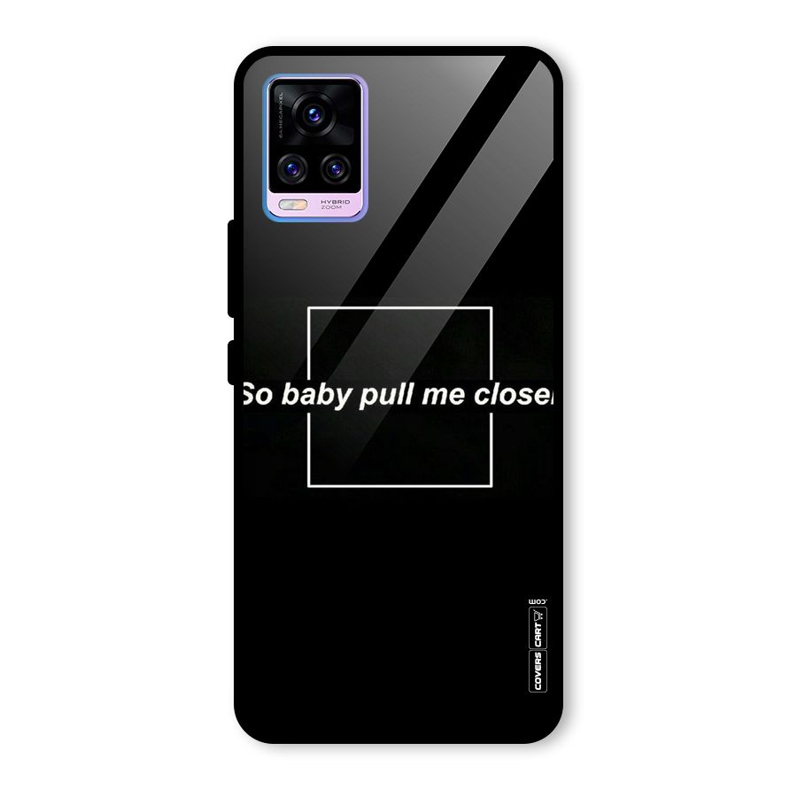 Pull Me Closer Glass Back Case for Vivo V20 Pro