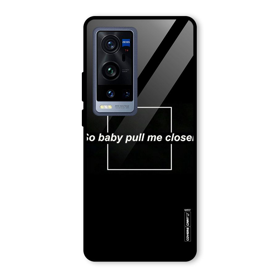 Pull Me Closer Glass Back Case for Vivo X60 Pro Plus