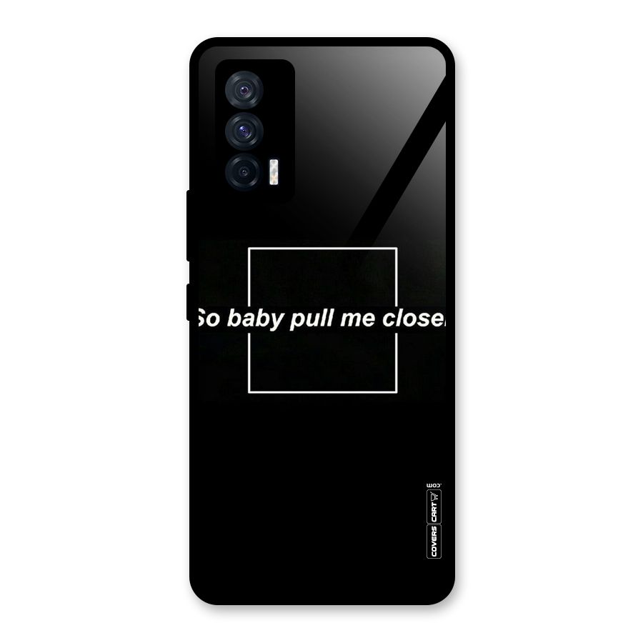 Pull Me Closer Glass Back Case for Vivo iQOO 7 5G