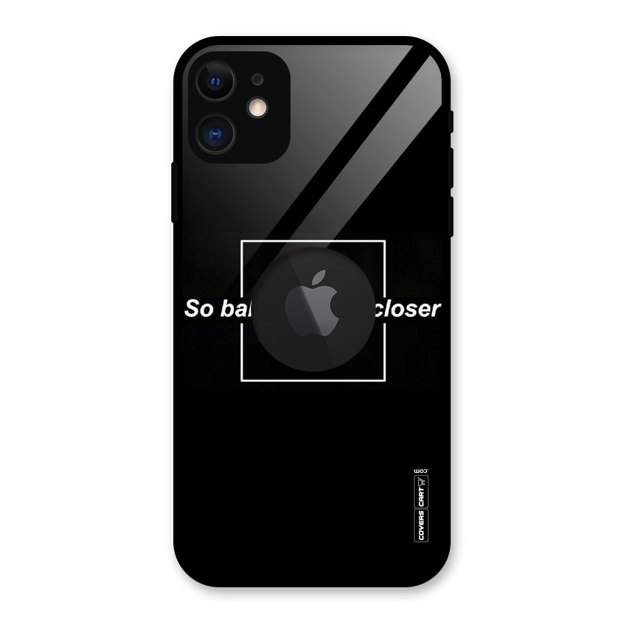 Pull Me Closer Glass Back Case for iPhone 11 Logo Cut