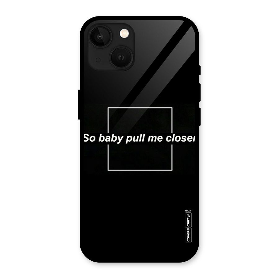 Pull Me Closer Glass Back Case for iPhone 13