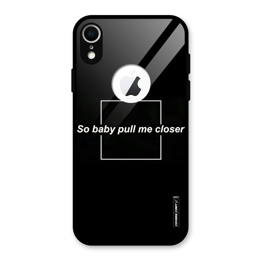 Pull Me Closer Glass Back Case for iPhone XR Logo Cut