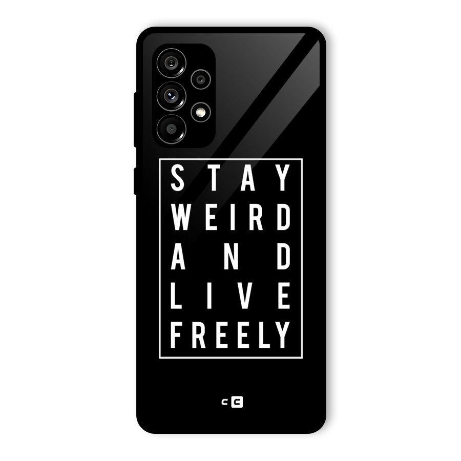 Stay Weird Live Freely Glass Back Case for Galaxy A73 5G