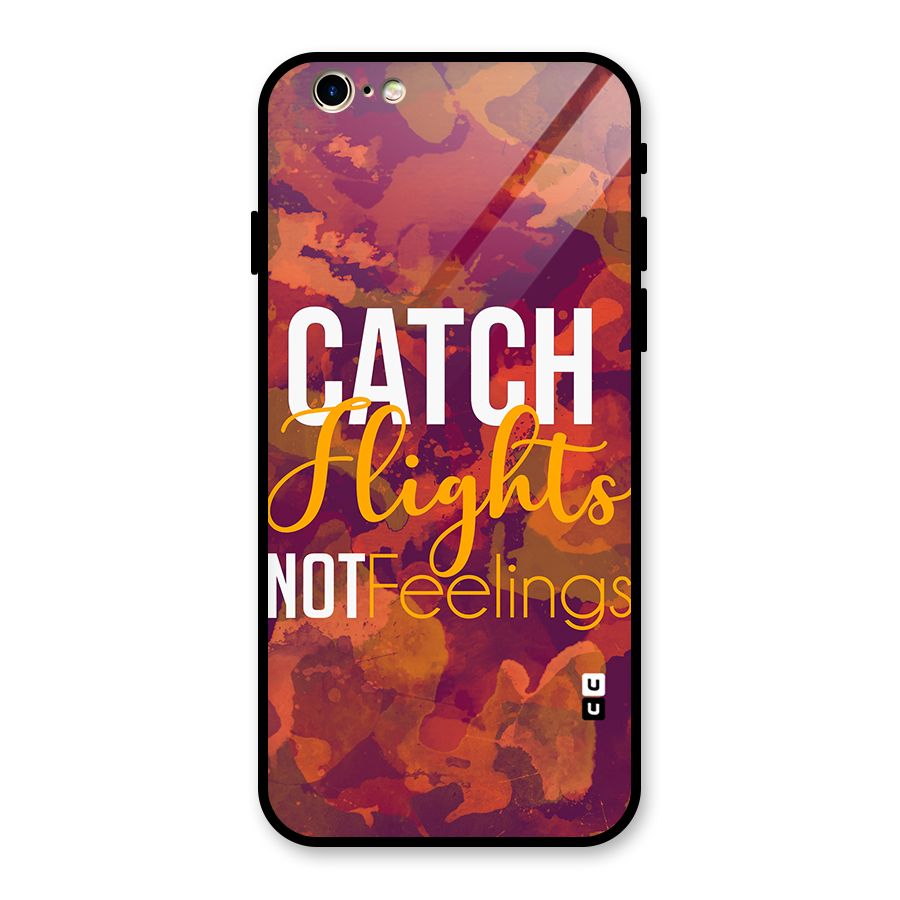 Catch Flights Not Feelings Glass Back Case for iPhone 6 6S