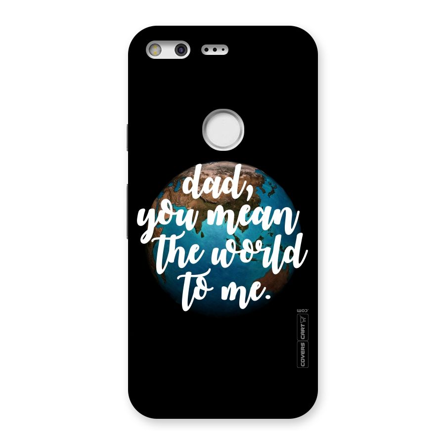 Dad You Mean World to Mes Back Case for Google Pixel