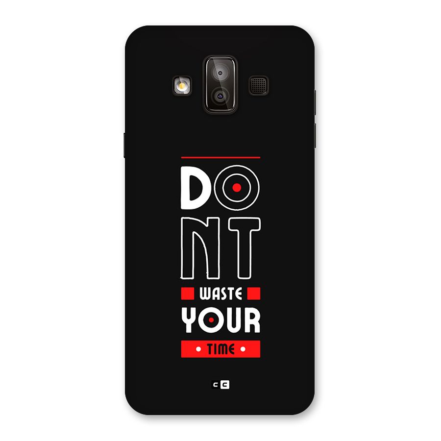 Dont Waste Time Back Case for Galaxy J7 Duo