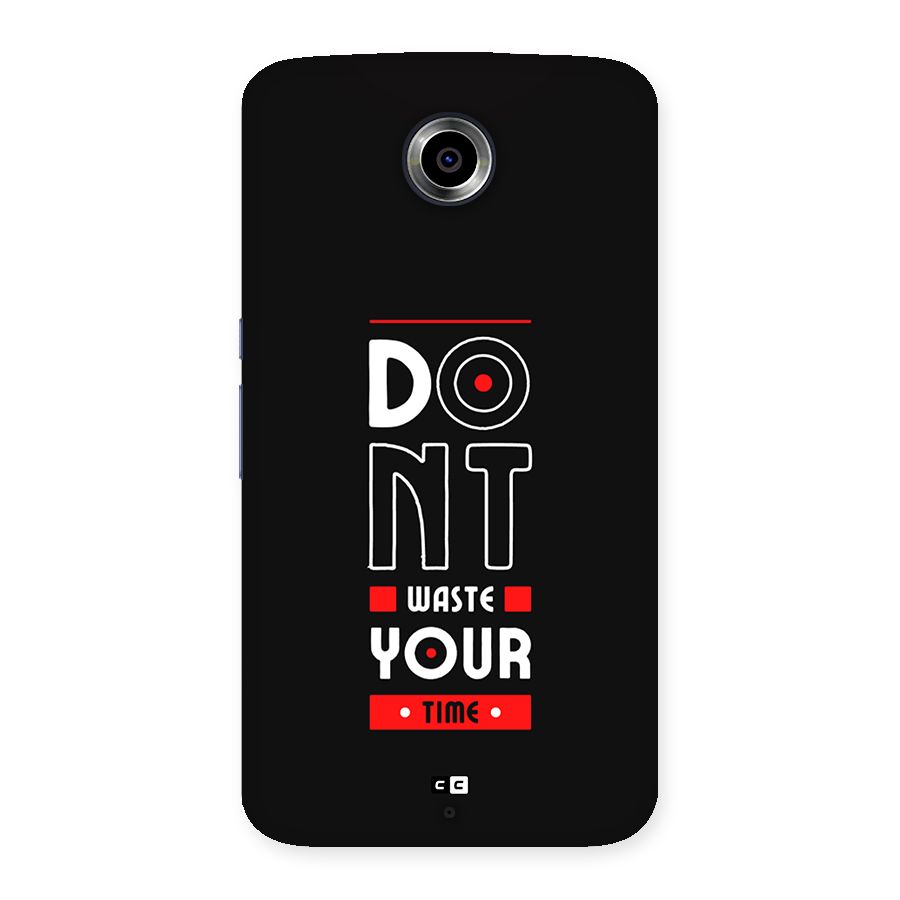 Dont Waste Time Back Case for Google Nexus 6