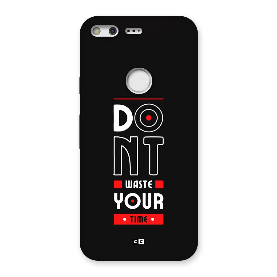 Dont Waste Time Back Case for Google Pixel