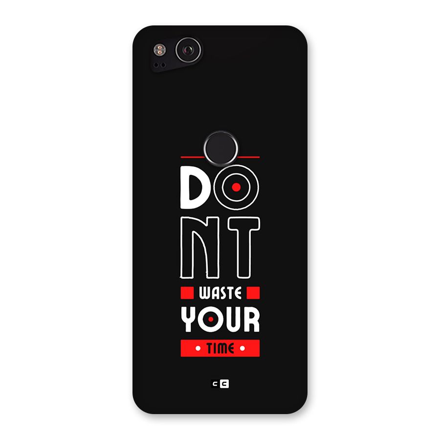 Dont Waste Time Back Case for Google Pixel 2
