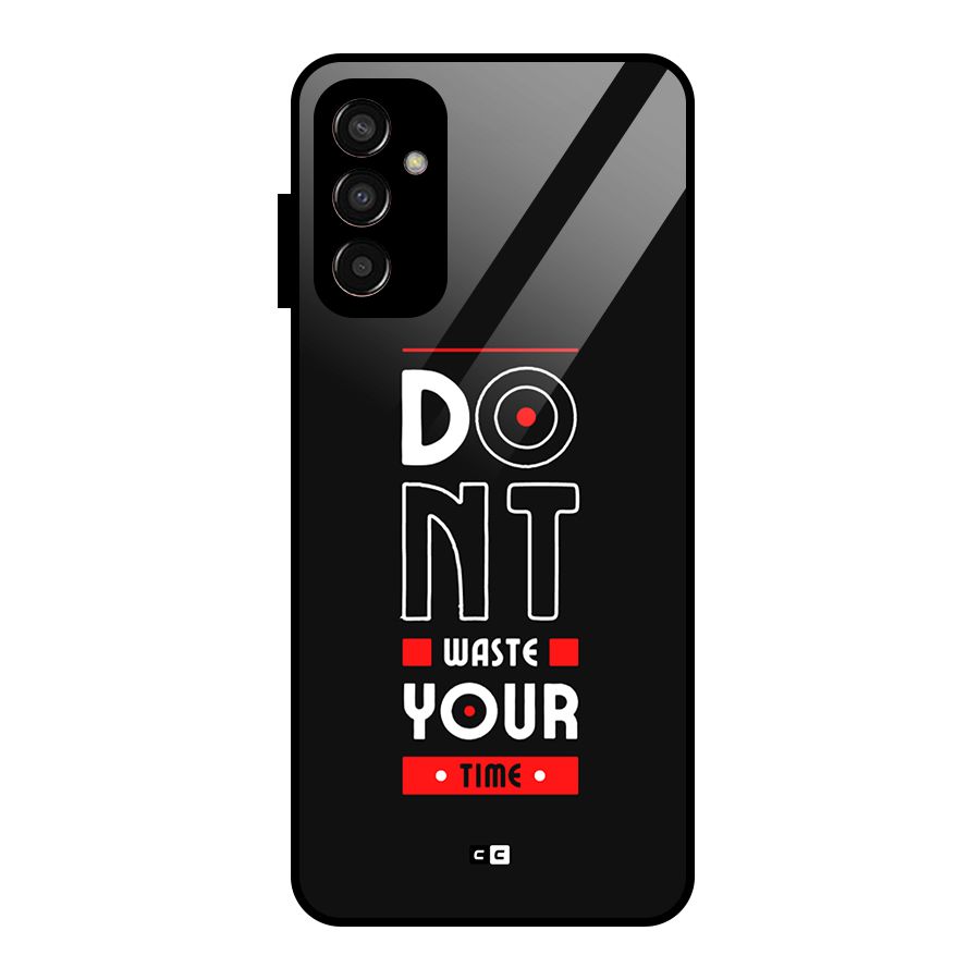 Dont Waste Time Glass Back Case for Galaxy F13