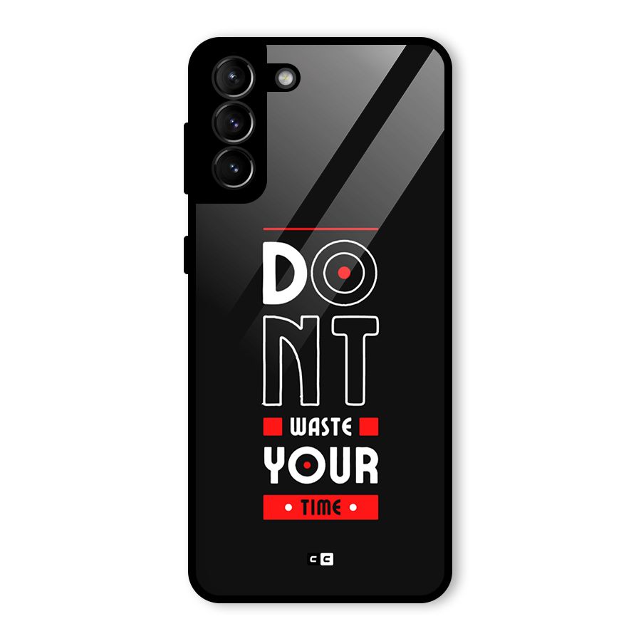 Dont Waste Time Glass Back Case for Galaxy S21 Plus