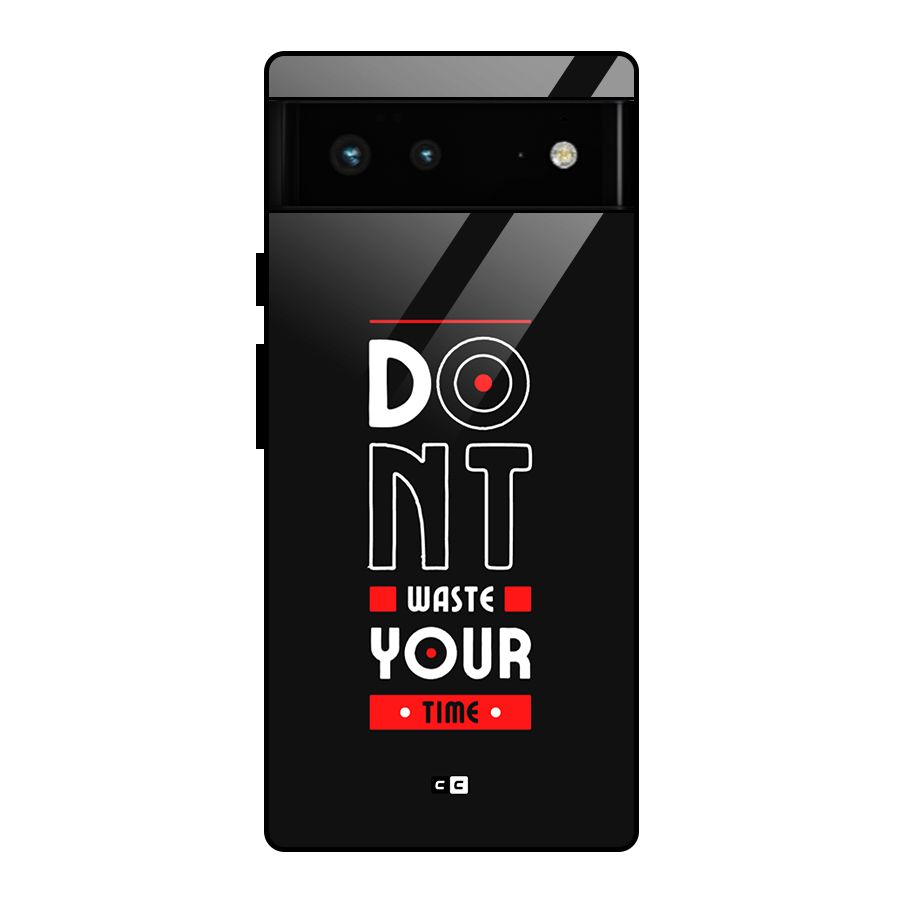 Dont Waste Time Glass Back Case for Google Pixel 6