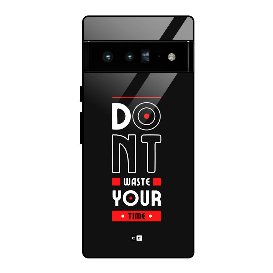 Dont Waste Time Glass Back Case for Google Pixel 6 Pro
