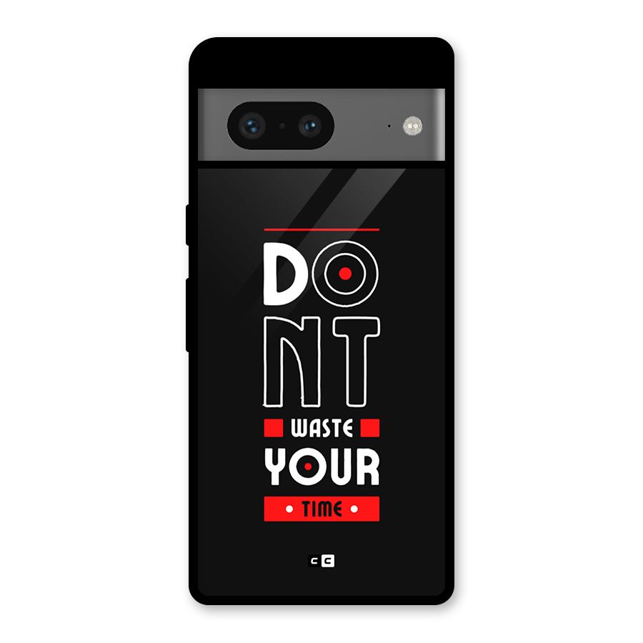 Dont Waste Time Glass Back Case for Google Pixel 7