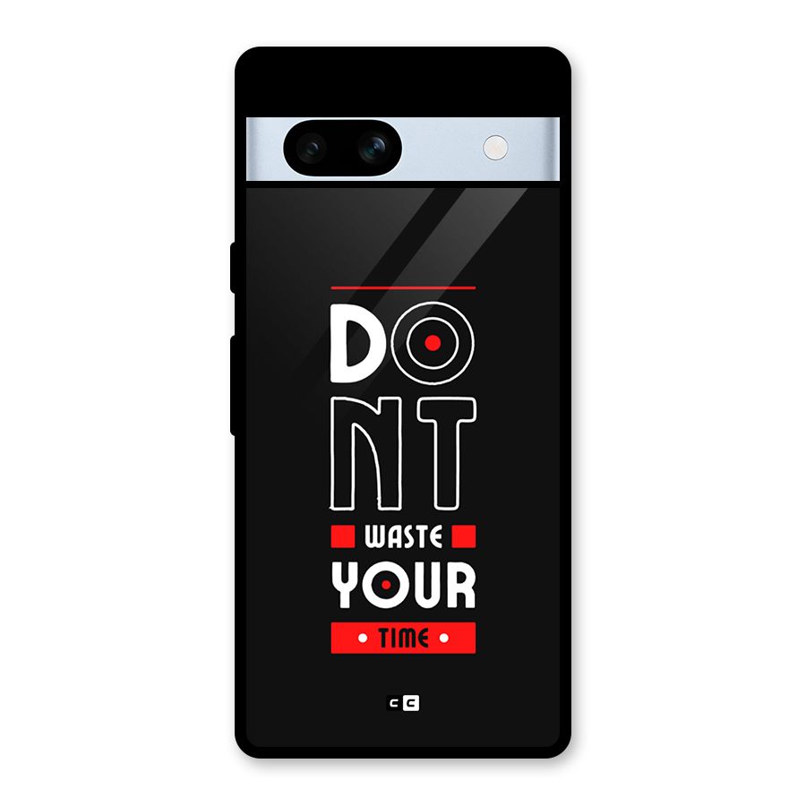 Dont Waste Time Glass Back Case for Google Pixel 7a